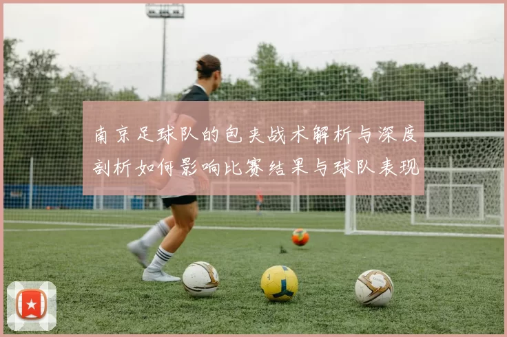 南京足球队的包夹战术解析与深度剖析如何影响比赛结果与球队表现