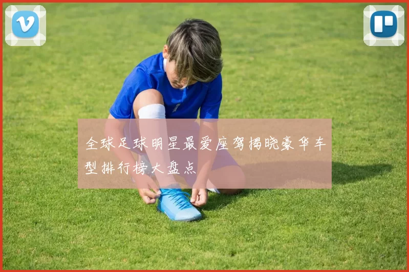 全球足球明星最爱座驾揭晓豪华车型排行榜大盘点