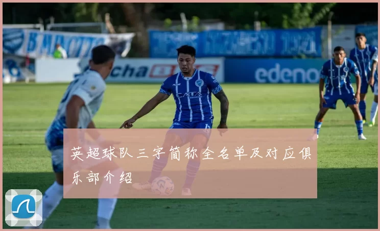 英超球队三字简称全名单及对应俱乐部介绍