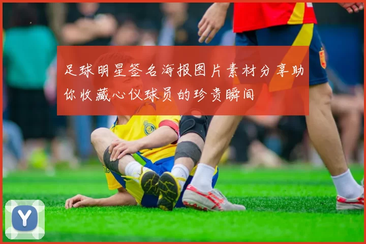 足球明星签名海报图片素材分享助你收藏心仪球员的珍贵瞬间
