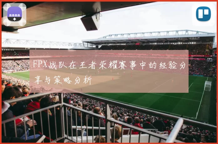 FPX战队在王者荣耀赛事中的经验分享与策略分析