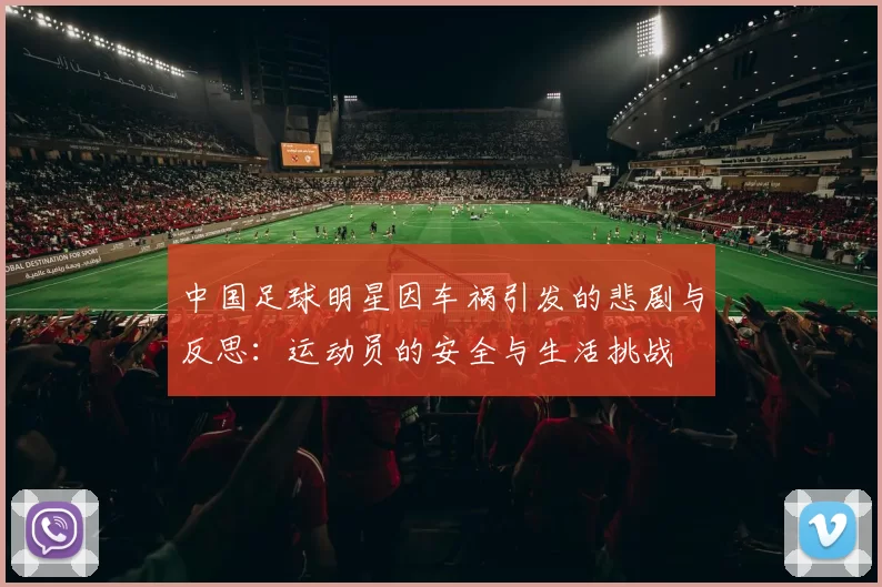 中国足球明星因车祸引发的悲剧与反思：运动员的安全与生活挑战