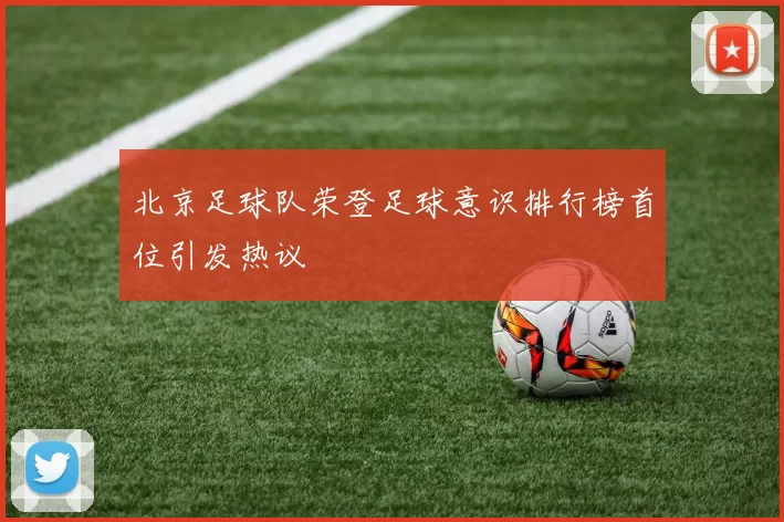 北京足球队荣登足球意识排行榜首位引发热议